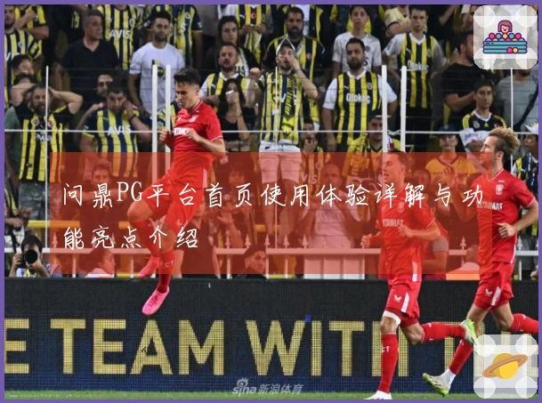 问鼎PG平台首页使用体验详解与功能亮点介绍
