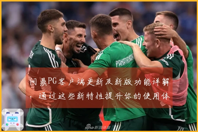 问鼎PG客户端更新及新版功能详解，通过这些新特性提升你的使用体验