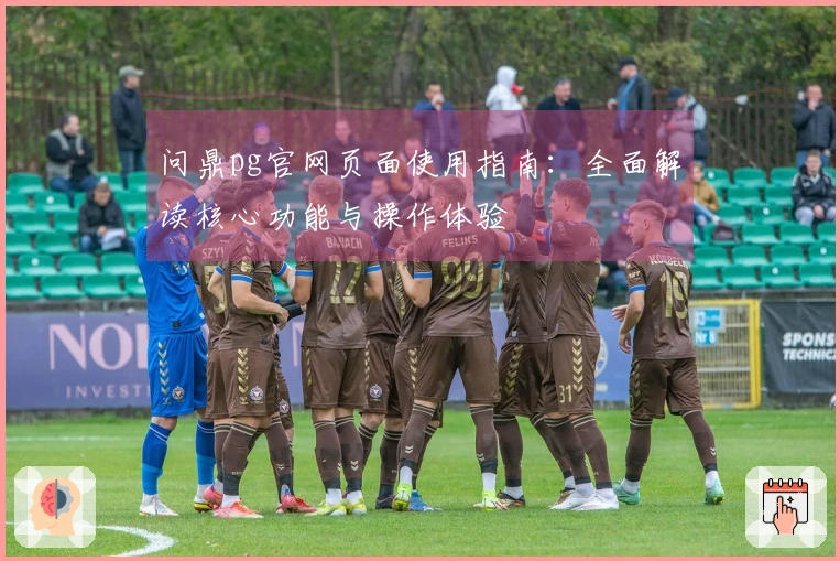 问鼎pg官网页面使用指南:全面解读核心功能与操作体验