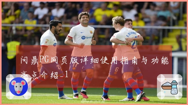 问鼎PG网页版详细使用指南与功能亮点介绍_1